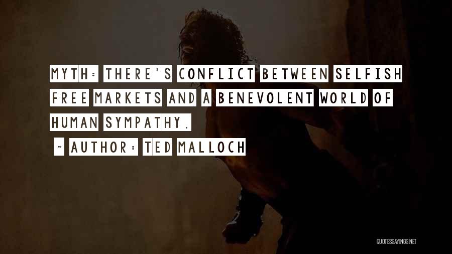 Ted Malloch Quotes: Myth: There's Conflict Between Selfish Free Markets And A Benevolent World Of Human Sympathy.
