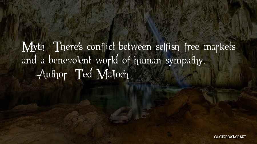 Ted Malloch Quotes: Myth: There's Conflict Between Selfish Free Markets And A Benevolent World Of Human Sympathy.