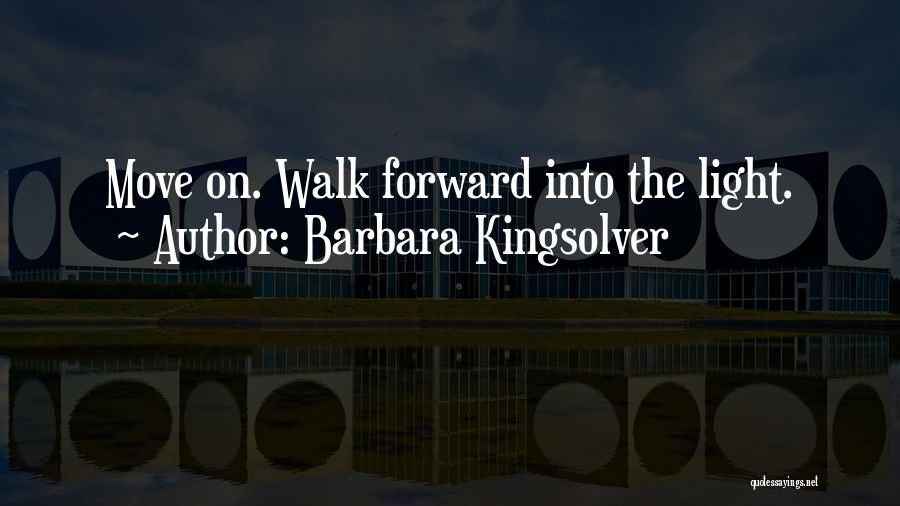 Barbara Kingsolver Quotes: Move On. Walk Forward Into The Light.