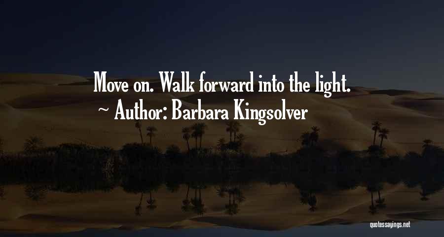 Barbara Kingsolver Quotes: Move On. Walk Forward Into The Light.