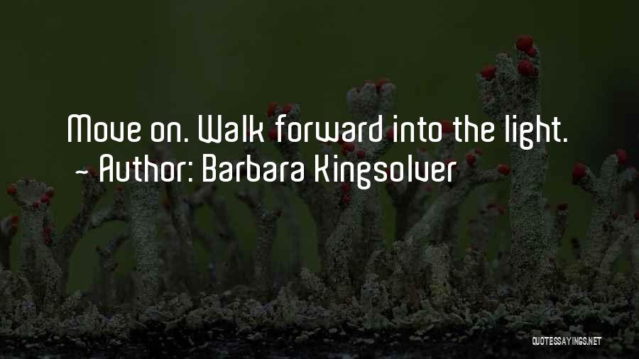 Barbara Kingsolver Quotes: Move On. Walk Forward Into The Light.