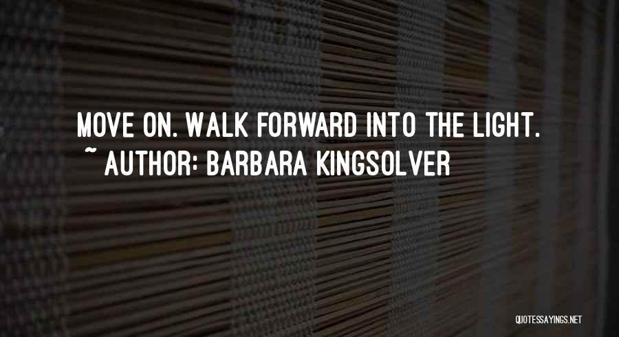 Barbara Kingsolver Quotes: Move On. Walk Forward Into The Light.