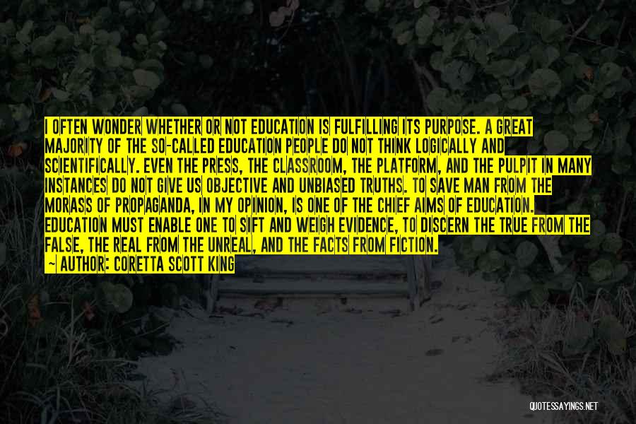 Coretta Scott King Quotes: I Often Wonder Whether Or Not Education Is Fulfilling Its Purpose. A Great Majority Of The So-called Education People Do
