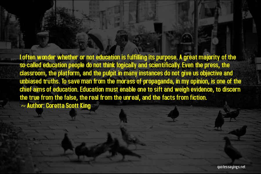 Coretta Scott King Quotes: I Often Wonder Whether Or Not Education Is Fulfilling Its Purpose. A Great Majority Of The So-called Education People Do