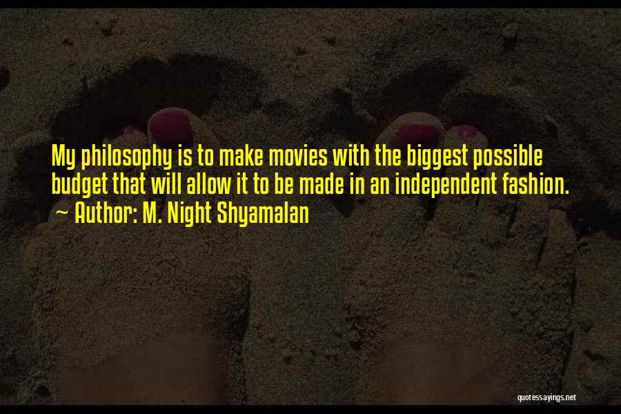 M. Night Shyamalan Quotes: My Philosophy Is To Make Movies With The Biggest Possible Budget That Will Allow It To Be Made In An