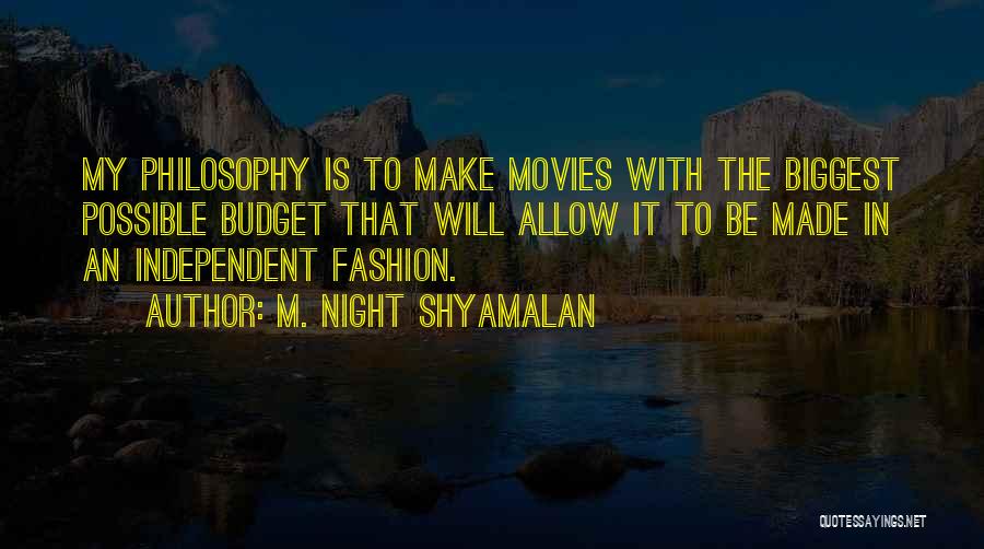 M. Night Shyamalan Quotes: My Philosophy Is To Make Movies With The Biggest Possible Budget That Will Allow It To Be Made In An