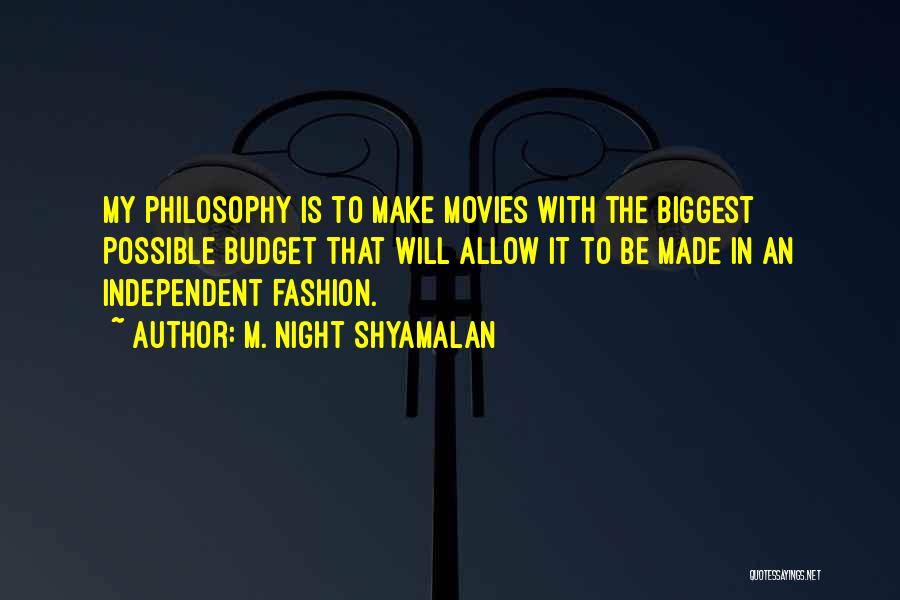 M. Night Shyamalan Quotes: My Philosophy Is To Make Movies With The Biggest Possible Budget That Will Allow It To Be Made In An