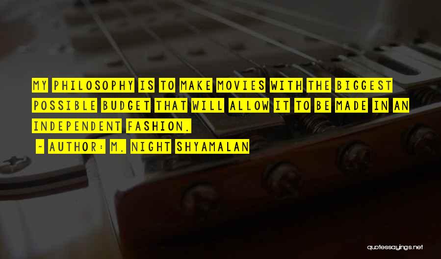 M. Night Shyamalan Quotes: My Philosophy Is To Make Movies With The Biggest Possible Budget That Will Allow It To Be Made In An