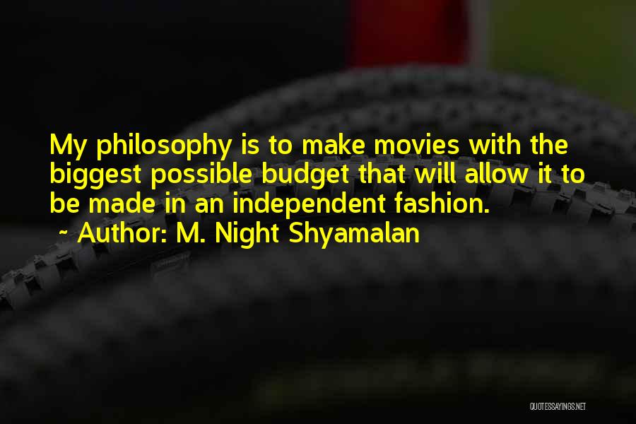 M. Night Shyamalan Quotes: My Philosophy Is To Make Movies With The Biggest Possible Budget That Will Allow It To Be Made In An