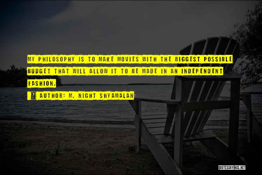 M. Night Shyamalan Quotes: My Philosophy Is To Make Movies With The Biggest Possible Budget That Will Allow It To Be Made In An