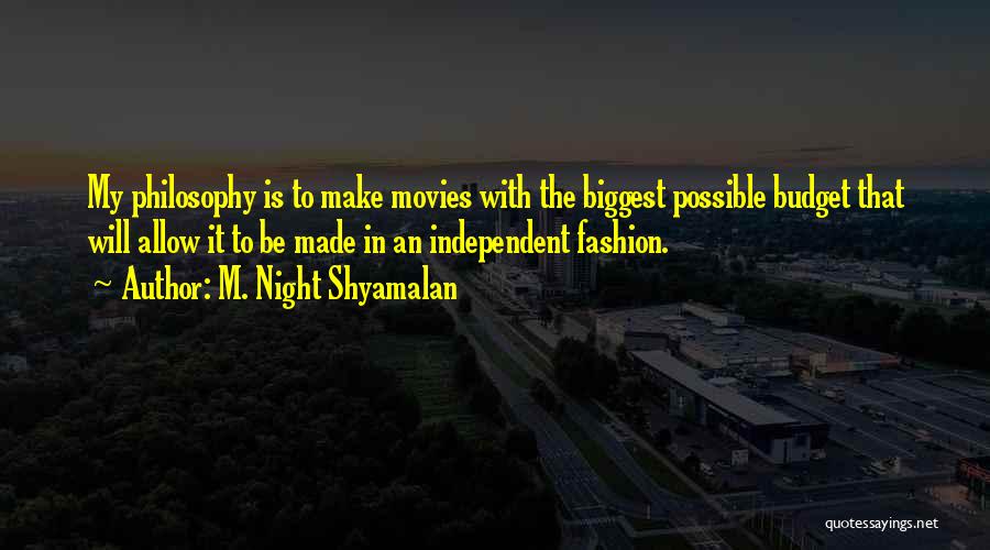 M. Night Shyamalan Quotes: My Philosophy Is To Make Movies With The Biggest Possible Budget That Will Allow It To Be Made In An