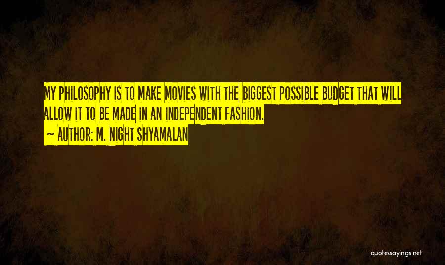 M. Night Shyamalan Quotes: My Philosophy Is To Make Movies With The Biggest Possible Budget That Will Allow It To Be Made In An