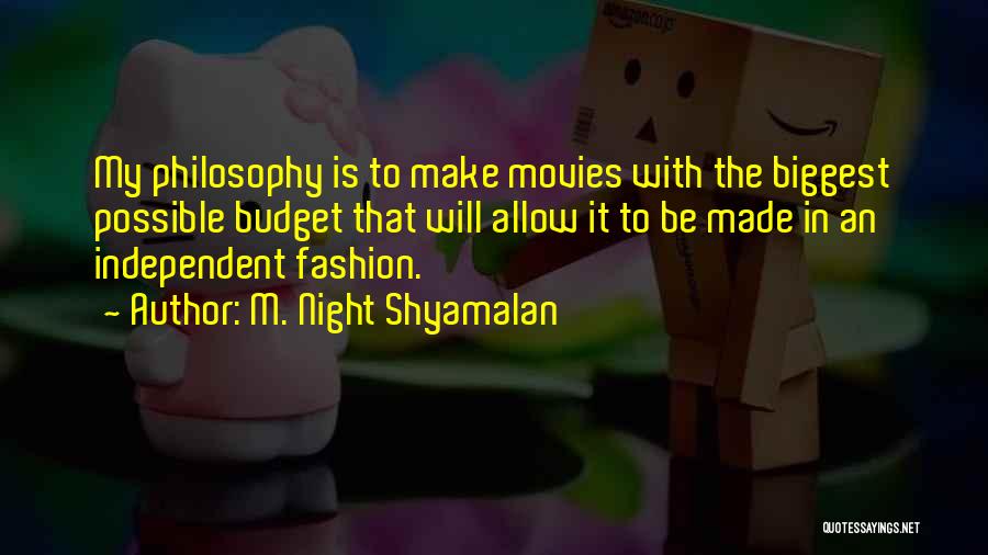 M. Night Shyamalan Quotes: My Philosophy Is To Make Movies With The Biggest Possible Budget That Will Allow It To Be Made In An