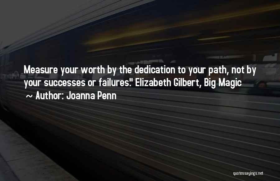 Joanna Penn Quotes: Measure Your Worth By The Dedication To Your Path, Not By Your Successes Or Failures. Elizabeth Gilbert, Big Magic