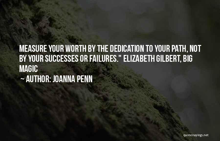 Joanna Penn Quotes: Measure Your Worth By The Dedication To Your Path, Not By Your Successes Or Failures. Elizabeth Gilbert, Big Magic