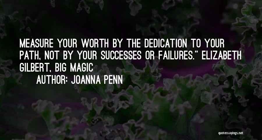 Joanna Penn Quotes: Measure Your Worth By The Dedication To Your Path, Not By Your Successes Or Failures. Elizabeth Gilbert, Big Magic