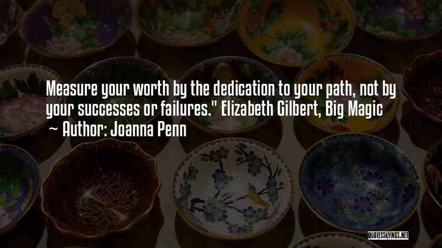 Joanna Penn Quotes: Measure Your Worth By The Dedication To Your Path, Not By Your Successes Or Failures. Elizabeth Gilbert, Big Magic