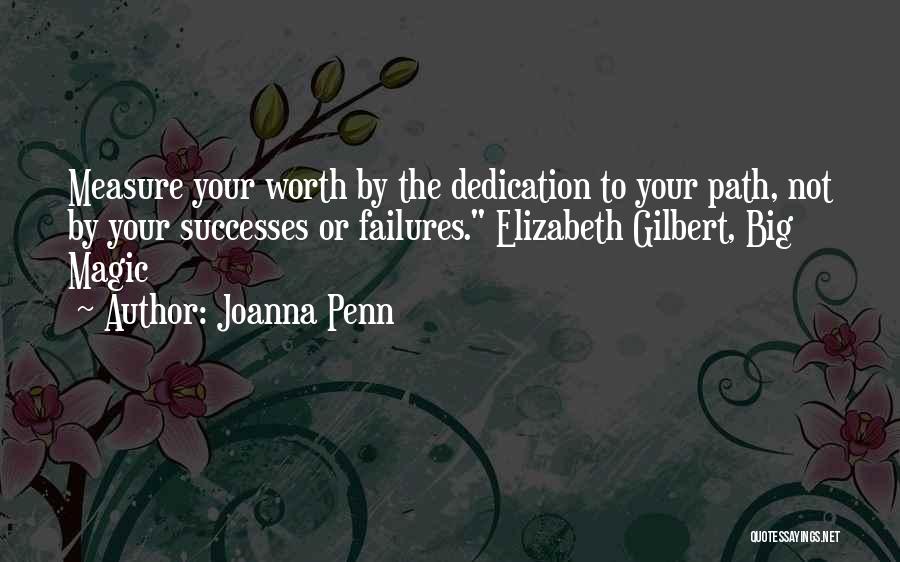 Joanna Penn Quotes: Measure Your Worth By The Dedication To Your Path, Not By Your Successes Or Failures. Elizabeth Gilbert, Big Magic