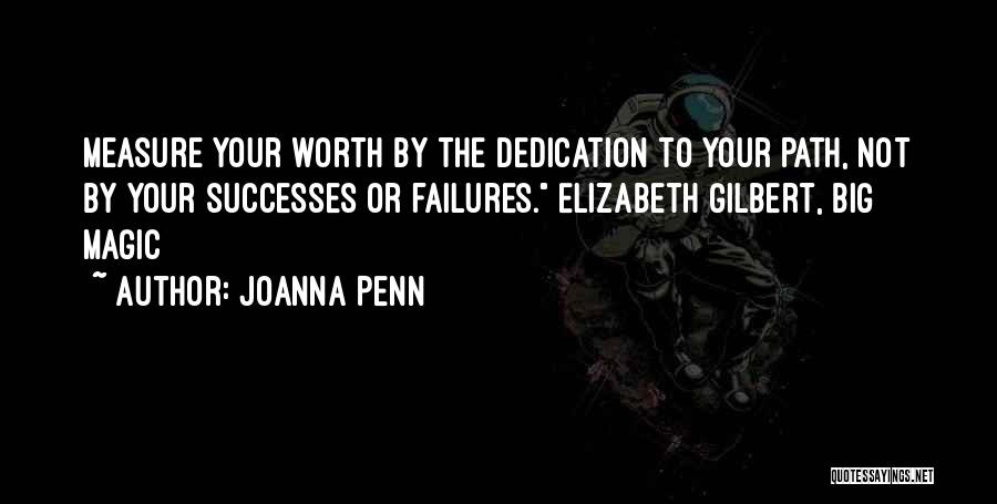 Joanna Penn Quotes: Measure Your Worth By The Dedication To Your Path, Not By Your Successes Or Failures. Elizabeth Gilbert, Big Magic