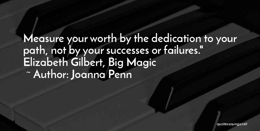 Joanna Penn Quotes: Measure Your Worth By The Dedication To Your Path, Not By Your Successes Or Failures. Elizabeth Gilbert, Big Magic