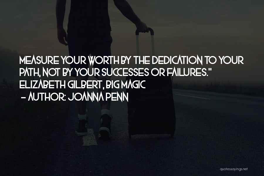 Joanna Penn Quotes: Measure Your Worth By The Dedication To Your Path, Not By Your Successes Or Failures. Elizabeth Gilbert, Big Magic