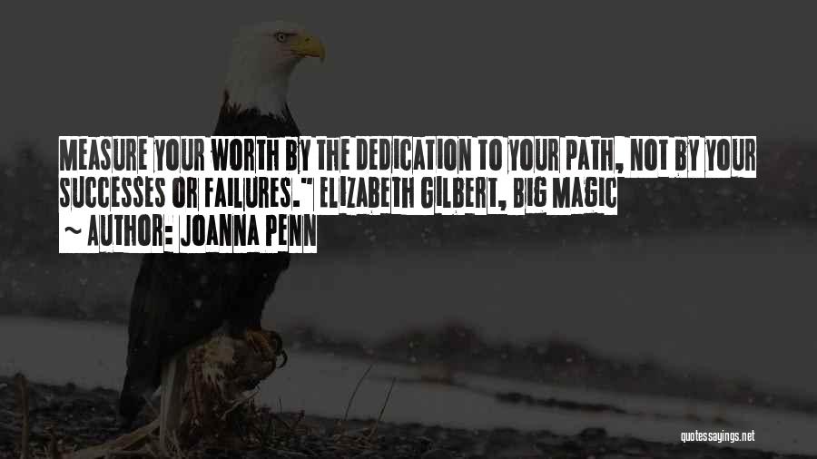 Joanna Penn Quotes: Measure Your Worth By The Dedication To Your Path, Not By Your Successes Or Failures. Elizabeth Gilbert, Big Magic