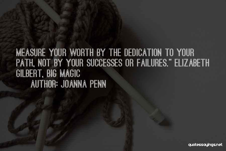 Joanna Penn Quotes: Measure Your Worth By The Dedication To Your Path, Not By Your Successes Or Failures. Elizabeth Gilbert, Big Magic