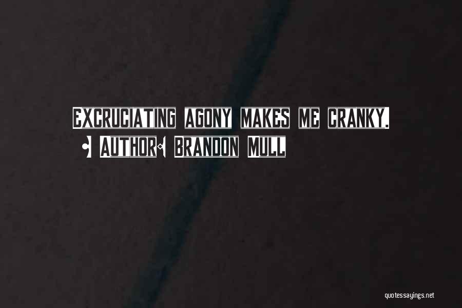 Brandon Mull Quotes: Excruciating Agony Makes Me Cranky.