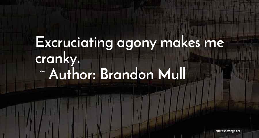 Brandon Mull Quotes: Excruciating Agony Makes Me Cranky.