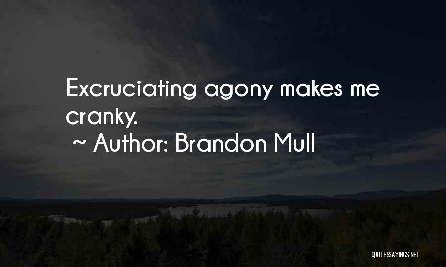 Brandon Mull Quotes: Excruciating Agony Makes Me Cranky.