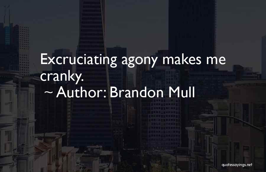 Brandon Mull Quotes: Excruciating Agony Makes Me Cranky.