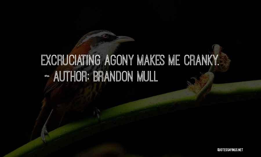 Brandon Mull Quotes: Excruciating Agony Makes Me Cranky.