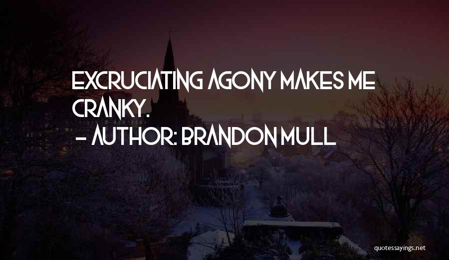 Brandon Mull Quotes: Excruciating Agony Makes Me Cranky.