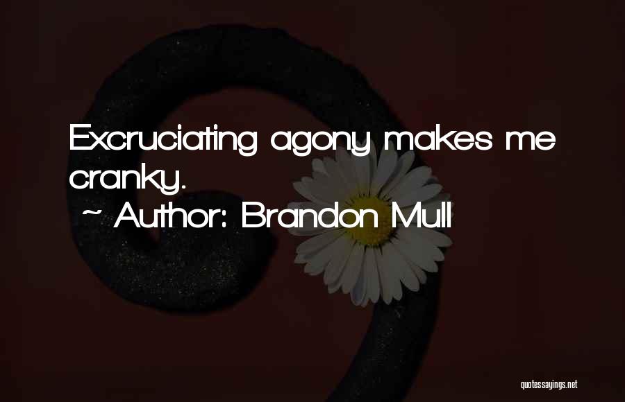 Brandon Mull Quotes: Excruciating Agony Makes Me Cranky.