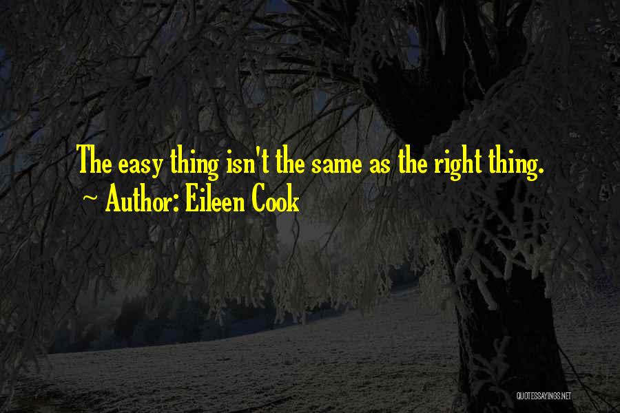 Eileen Cook Quotes: The Easy Thing Isn't The Same As The Right Thing.