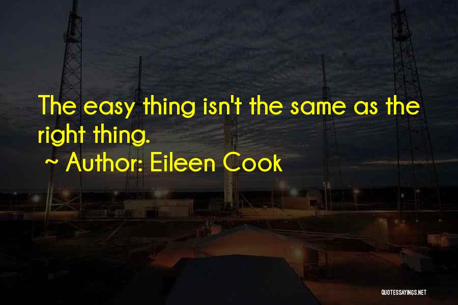 Eileen Cook Quotes: The Easy Thing Isn't The Same As The Right Thing.