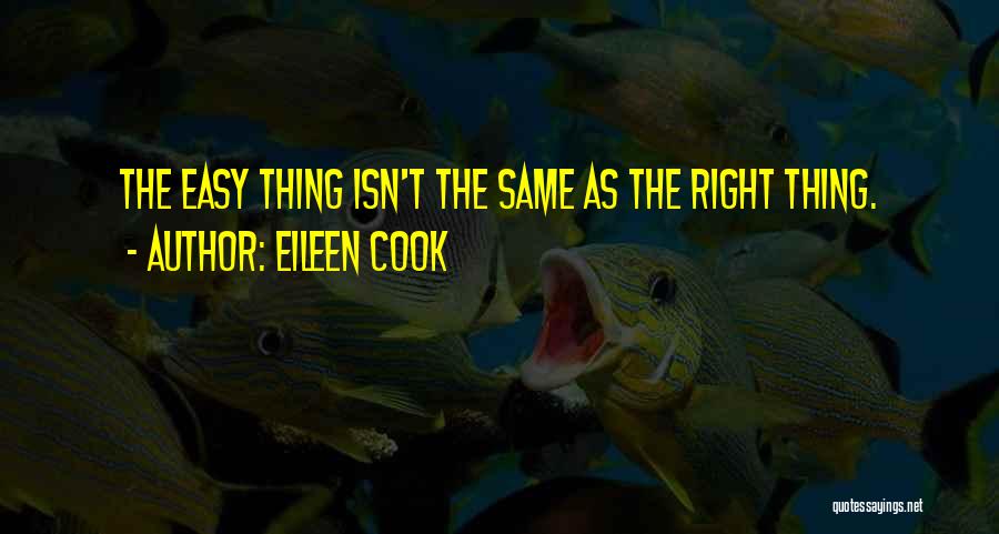 Eileen Cook Quotes: The Easy Thing Isn't The Same As The Right Thing.