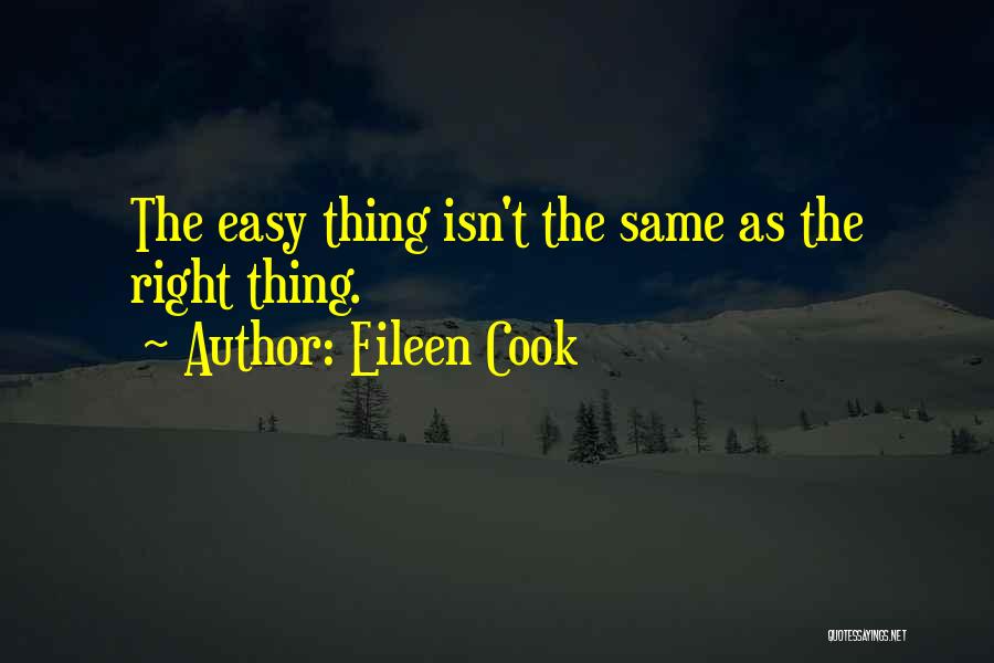 Eileen Cook Quotes: The Easy Thing Isn't The Same As The Right Thing.