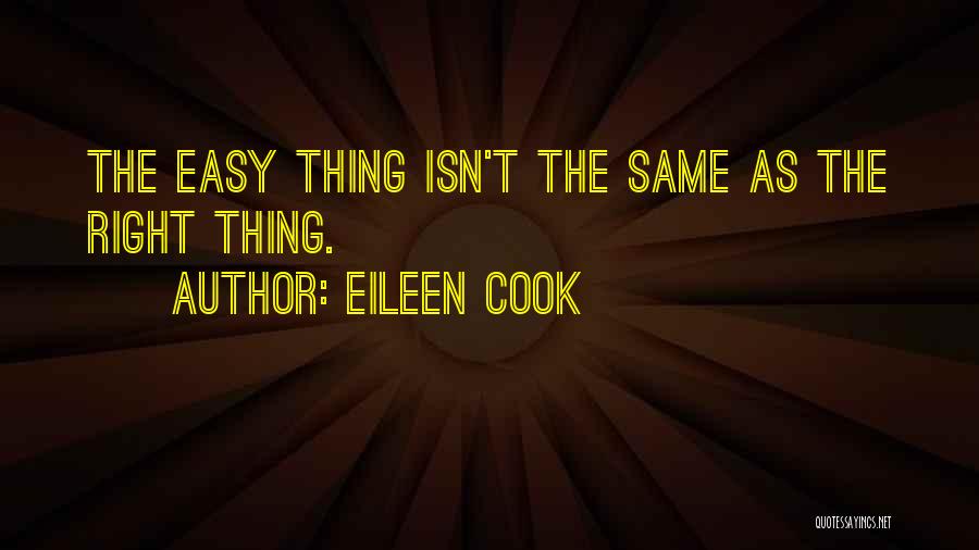 Eileen Cook Quotes: The Easy Thing Isn't The Same As The Right Thing.