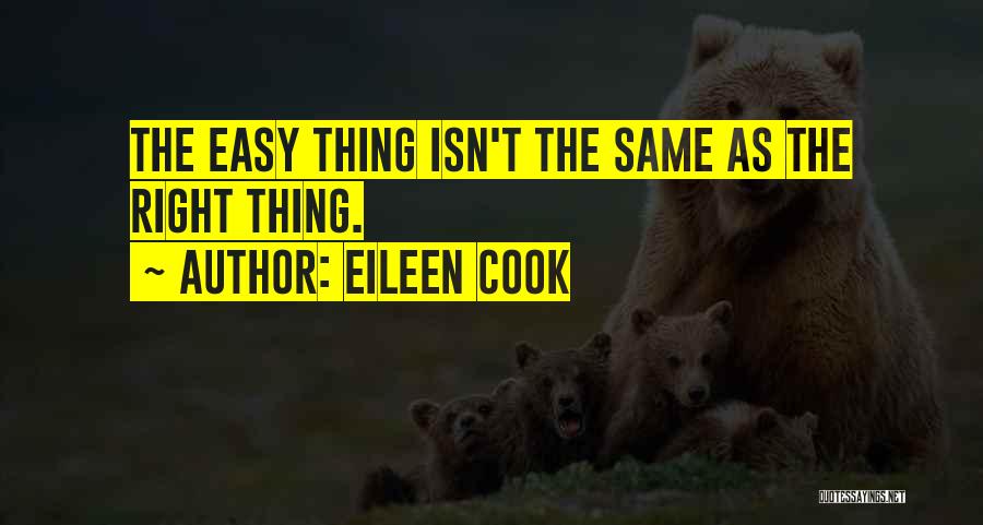 Eileen Cook Quotes: The Easy Thing Isn't The Same As The Right Thing.