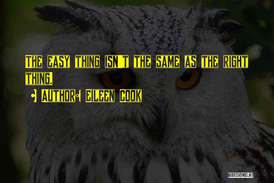 Eileen Cook Quotes: The Easy Thing Isn't The Same As The Right Thing.