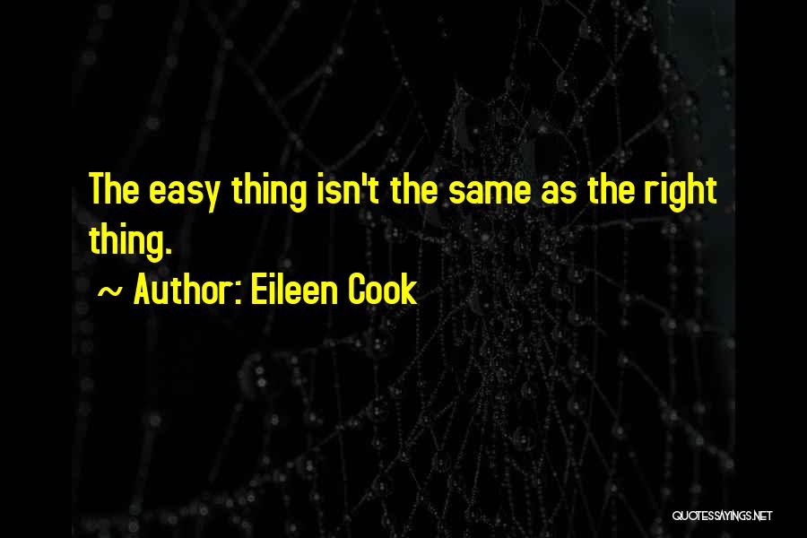 Eileen Cook Quotes: The Easy Thing Isn't The Same As The Right Thing.