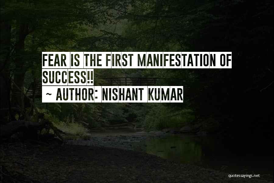 Nishant Kumar Quotes: Fear Is The First Manifestation Of Success!!