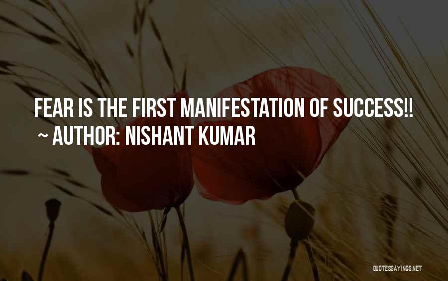 Nishant Kumar Quotes: Fear Is The First Manifestation Of Success!!