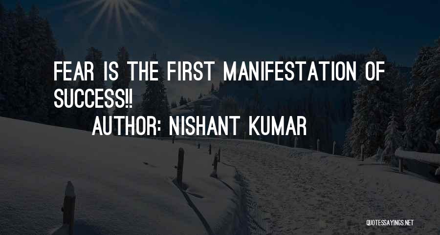 Nishant Kumar Quotes: Fear Is The First Manifestation Of Success!!