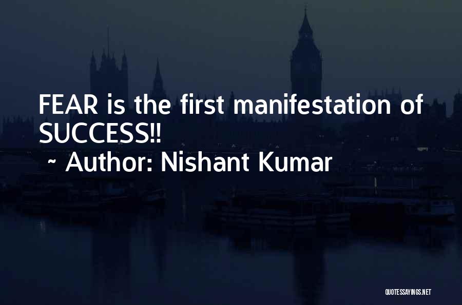 Nishant Kumar Quotes: Fear Is The First Manifestation Of Success!!