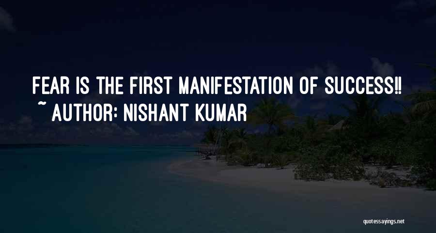 Nishant Kumar Quotes: Fear Is The First Manifestation Of Success!!