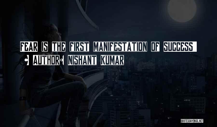 Nishant Kumar Quotes: Fear Is The First Manifestation Of Success!!