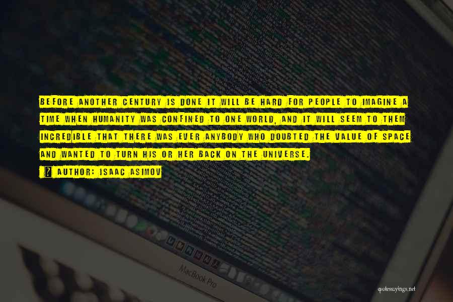 Isaac Asimov Quotes: Before Another Century Is Done It Will Be Hard For People To Imagine A Time When Humanity Was Confined To