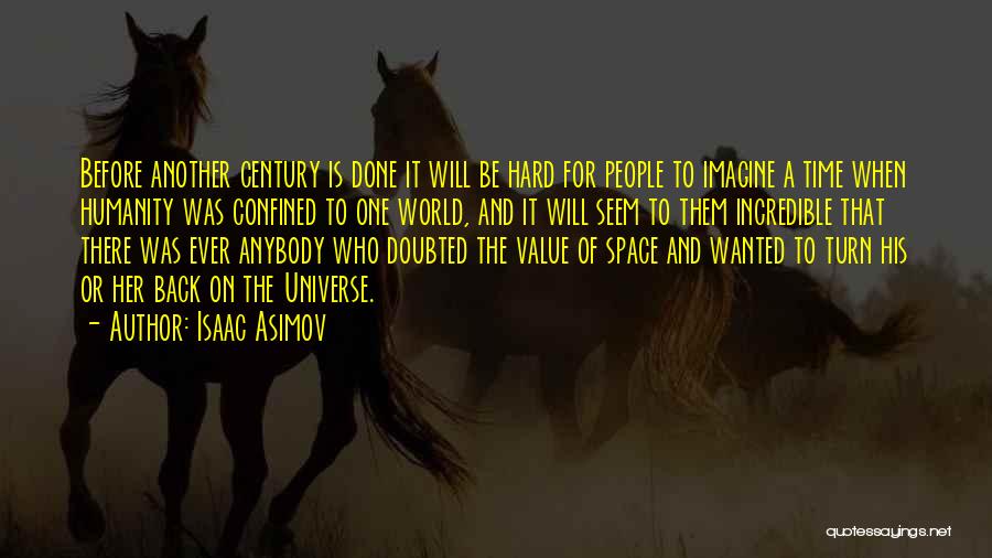 Isaac Asimov Quotes: Before Another Century Is Done It Will Be Hard For People To Imagine A Time When Humanity Was Confined To